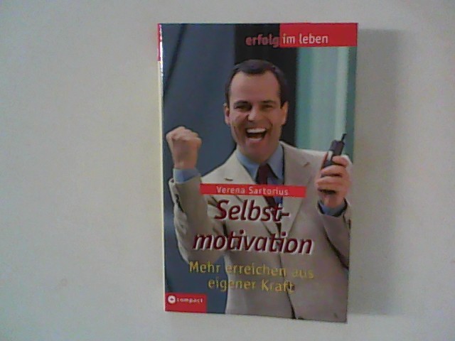 Selbstmotivation : Mehr erreichen aus eigener Kraft. Erfolg im Leben - Sartorius, Verena