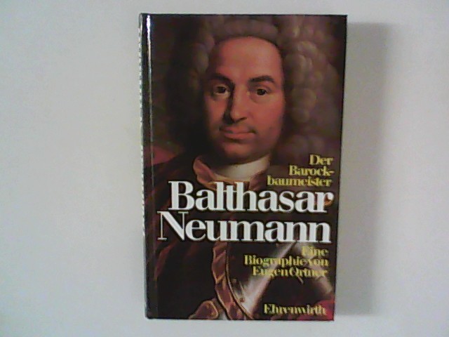 Der Barockbaumeister Balthasar Neumann. Eine Biographie