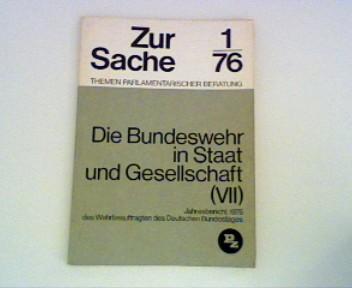 Die Bundeswehr in Staat und Gesellschaft (VII) : Jahresbericht 1975 des Wehrbeauftragten des Deutschen Bundestages ZUR SACHE - 1/76 Themen parlamentarischer Beratung.