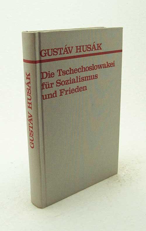 Die Tschechoslowakei für Sozialismus und Frieden : ausgew. Reden u. Aufsätze 1944 - 1977 / Gustáv Husák