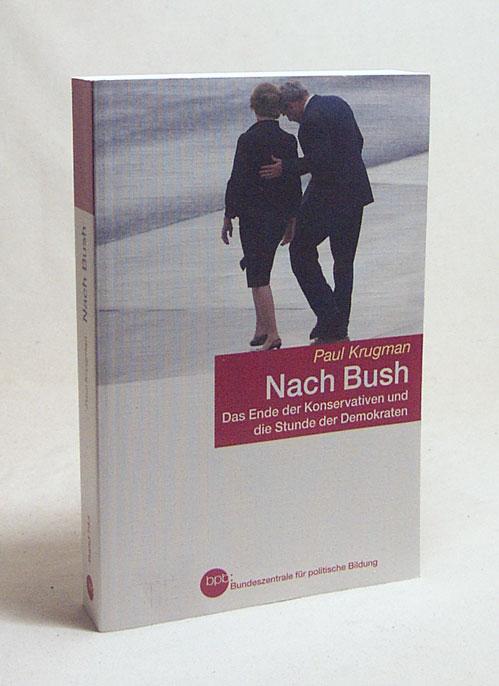 Nach Bush : das Ende der Neokonservativen und die Stunde der Demokraten / Paul Krugman. Aus dem Engl. von Friedrich Griese. Bpb, Bundeszentrale für Politische Bildung