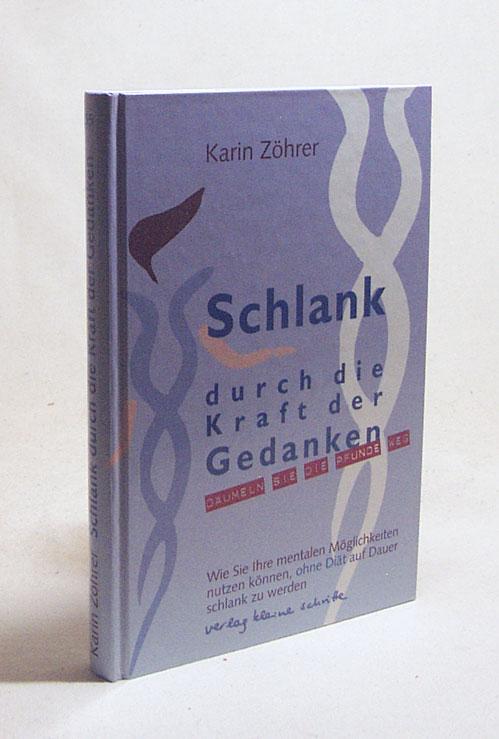 Schlank durch die Kraft der Gedanken : däumeln Sie die Pfunde weg ; wie Sie Ihre mentalen Möglichkeiten nutzen können, ohne Diät auf Dauer schlank zu werden / Karin Zöhrer - Zöhrer, Karin