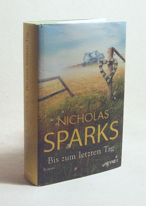 Bis zum letzten Tag : Roman. Nicholas Sparks. Aus dem Amerikan. von Adelheid Zöfel.