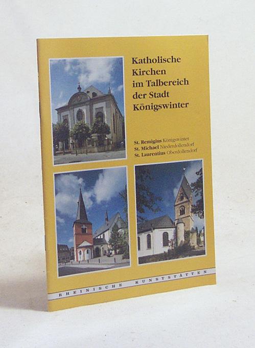 Katholische Kirchen im Talbereich der Stadt Königswinter: St. Remigius - St. Michael - St. Laurentius (Rheinische Kunststätten Heft 411)