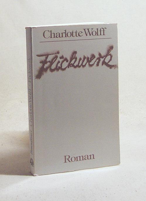 Flickwerk : Roman / Charlotte Wolff. Aus d. Engl. von Gerlinde Kowitzke - Wolff, Charlotte