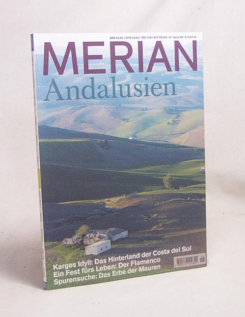 Andalusien : Karges Idyll: Das Hinterland der Costa del Sol. Ein Fest fürs Leben: Der Flamenco. Spurensuche: Das Erbe der Mauren. Merian ; Jg. 52, Nr. 6 / [Hrsg. Manfred Bissinger]