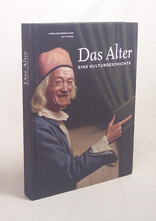Das Alter : eine Kulturgeschichte / hrsg. von Pat Thane. Aus dem Engl. von Dirk Oetzmann und Horst M. Langer