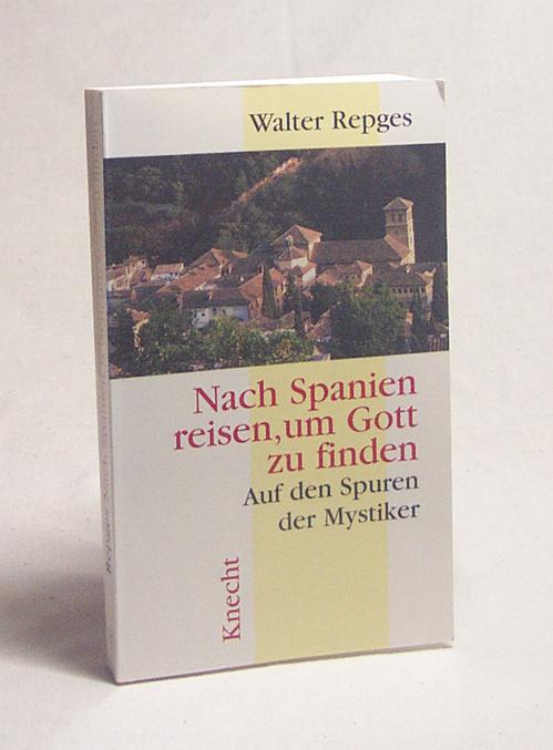 Nach Spanien reisen, um Gott zu finden : auf den Spuren der Mystiker / Walter Repges - Repges, Walter