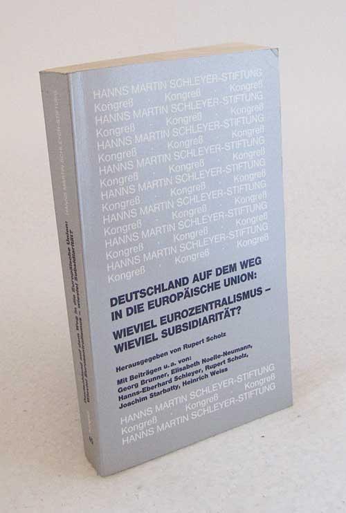 Deutschland auf dem Weg in die Europäische Union: Wieviel Eurozentralismus - wieviel Subsidiarität?: IV. Kongress Junge Juristen und Wirtschaft, 2.-4. ... der Hanns Martin Schleyer-Stiftung, Forum)