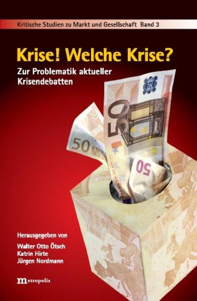 Krise! Welche Krise?: Zur Problematik aktueller Krisendebatten (Kritische Studien zu Markt und Gesellschaft) Zur Problematik aktueller Krisendebatten - Ötsch, Walter O, Katrin Hirte und Jürgen Nordmann