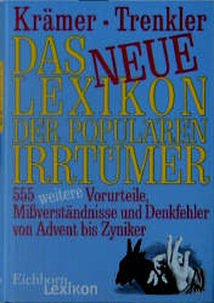 Das neue Lexikon der populären Irrtürmer: 555 weitere Vorurteile, Missverständnisse und Denkfehler von Advent bis Zwiebel - Krämer, Walter, Götz Trenkler und Denis Krämer
