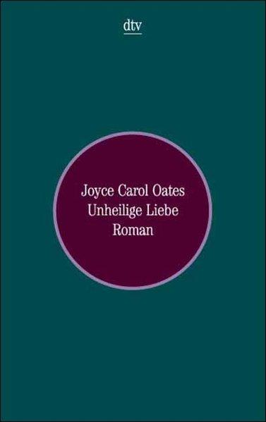 Unheilige Liebe. Roman - Carol Oates, Joyce