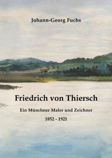 Friedrich von Thiersch: Ein Münchner Maler und Zeichner - Fuchs, Johann-Georg