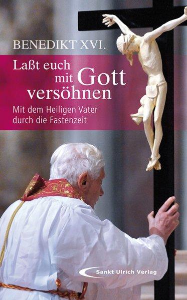 Lasst euch mit Gott versöhnen: Mit dem Heiligen Vater durch die Fastenzeit - Benedikt, XVI.