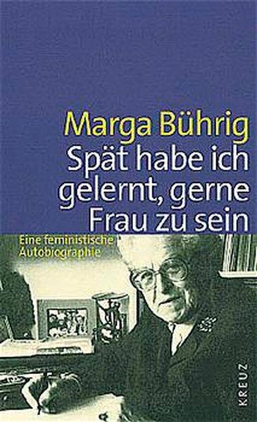 Spät habe ich gelernt, gerne Frau zu sein - Bührig, Marga