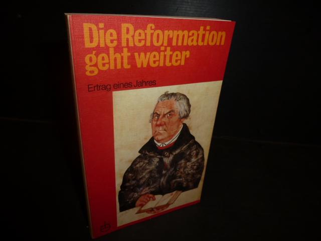 Die Reformation geht weiter. Ertrag eines Jahres. Herausgegeben durch Ludwig Markert und Karl Heinz Stahl. - Markert, Ludwig [Hrsg.]