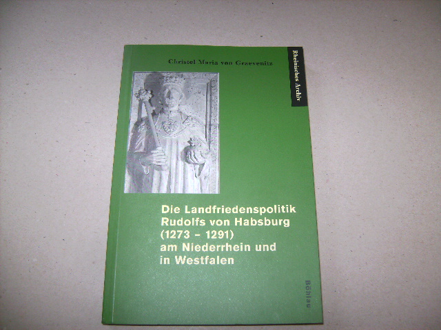 Die Landfriedenspolitik Rudolfs von Habsburg (1273-1291) am Niederrhein und in Westfalen: Zugl. Diss (Rheinisches Archiv: Veröffentlichungen des ... Rheinlande der Universität Bonn, Band 146)