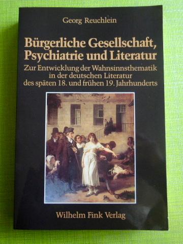 Bürgerliche Gesellschaft, Psychiatrie und Literatur: Zur Entwicklung der Wahnsinnsthematik in der deutschen Literatur des späten 18. und frühen 19. Jahrhunderts (Münchener Germanistische Beiträge)