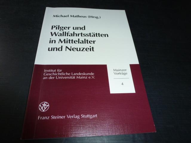 Pilger und Wallfahrtsstätten in Mittelalter und Neuzeit (Mainzer Vorträge, Band 4)