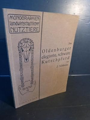 Das Oldenburger elegante, schwere Kutschpferd. Mit 8 Nachkommen- und Ahnentafeln, 6 Bildertafeln ...