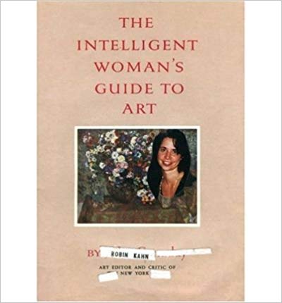 The Intelligent Woman's Guide to Art Robin Kahn Artist