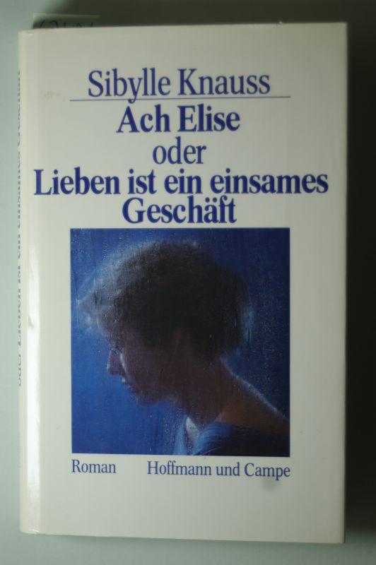 Ach Elise oder Lieben ist ein einsames Geschäft: Roman.