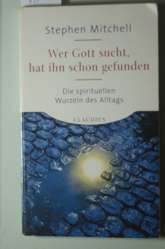 Wer Gott sucht, hat ihn schon gefunden: Die spirituellen Wurzeln des Alltags