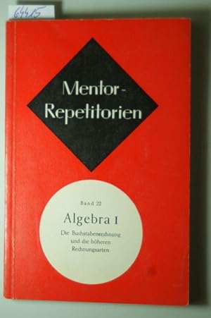 Algebra I. Die Buchstabenrechnung und die höheren Rechnungsarten.