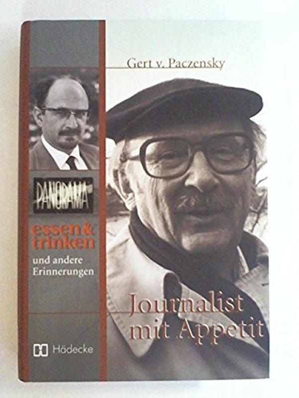 Journalist mit Appetit: Panorama, essen & trinken und andere Erinnerungen. Die Autobiographie von Gert von Paczensky