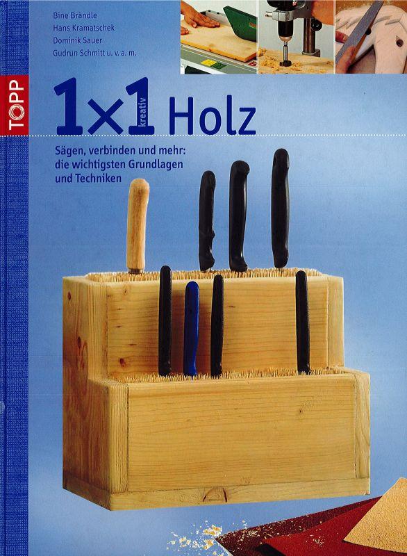 1x1 kreativ Holz Sägen, verbinden & mehr: die wichtigsten Grundlagen und Techniken Topp - Brändle, Bine, Dominik Sauer und Hans Kramatschek