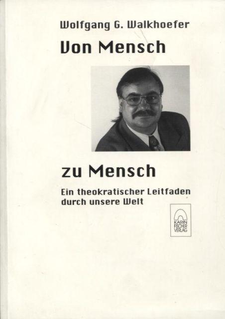 Von Mensch zu Mensch (Widmung des Autors) Ein theokratischer Leitfaden durch unsere Welt - Walkhoefer, Wolfgang G.