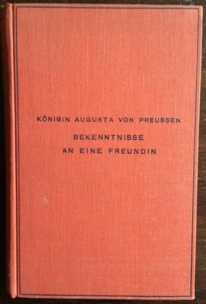 Bekenntnisse an eine Freundin. Aufzeichnungen aus ihrer Freundschaft mit Jenny von Gustedt. - Königin Augusta von Preußen