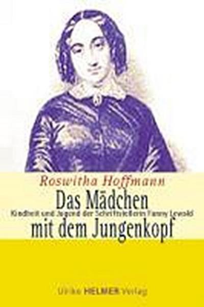Das Mädchen mit dem Jungenkopf: Kindheit und Jugend der Schriftstellerin Fanny Lewald : Kindheit und Jugend der Schriftstellerin Fanny Lewald - Roswitha Hoffmann