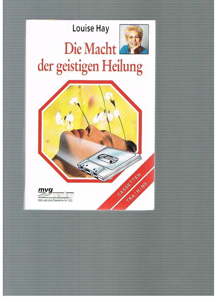 Die Macht der geistigen Heilung. Motivations-Casette Nr. 700 - Hay, Louise L.