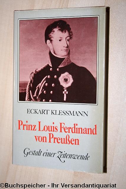Prinz Louis Ferdinand von Preussen : 1772 - 1806; Gestalt e. Zeitenwende.