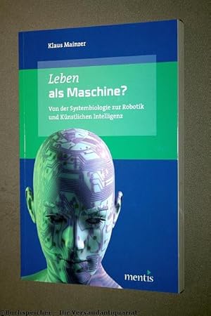 Leben als Maschine? : von der Systembiologie zur Robotik und Künstlichen Intelligenz