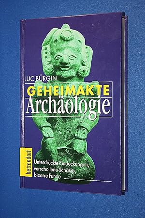 Geheimakte Archäologie : unterdrückte Entdeckungen, verschollene Schätze, bizarre Funde