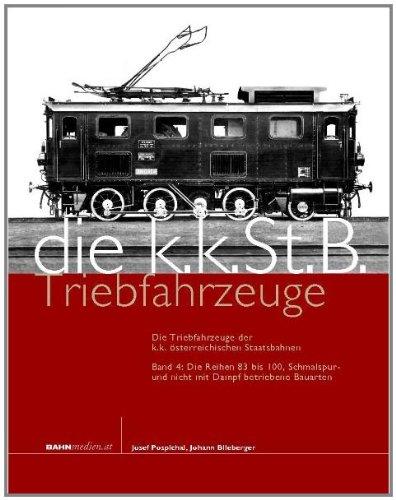 Die Triebfahrzeuge der k.k. österreichischen Staatsbahnen: Band 4: Die Reihen 83 bis 100, Schmalspur- und nicht mit Dampf betriebene Bauarten