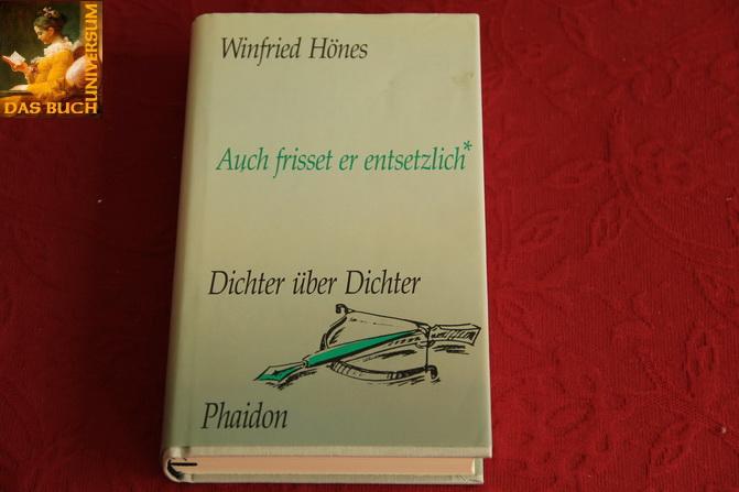 Auch frisset er entsetzlich. Dichter über Dichter