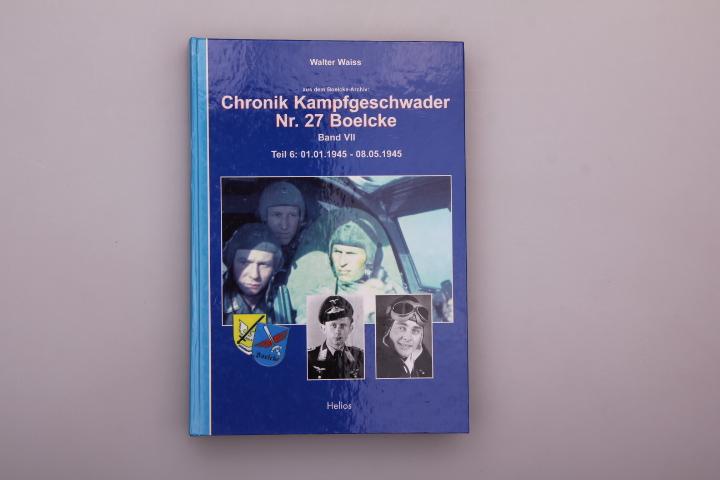 CHRONIK KAMPFGESCHWADER NR. 27 BOELCKE - BAND VII. Teil 6 - 01.01.1945-08.05.1945 - Waiss, Walter