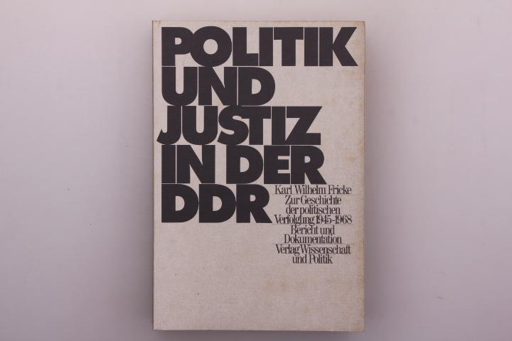 Politik und Justiz in der DDR: Zur Geschichte der politischen Verfolgung 1945-1968 : Bericht und Dokumentation
