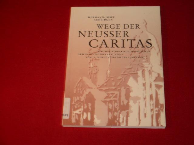 WEGE DER NEUSSER CARITAS* Mit Abbildungen. Dokumentation kirchlich-sozialen Lebens im Stadtdekanat Neuss vom 19. Jahrhundert bis zur Gegenwart.