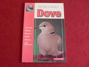 THE GUIDE TO OWNING A DOVE. Acquiring, Housing, Behaviour, Health, Breeding, Fully illustrated.