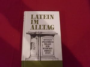 LATEIN IM ALLTAG. Sentenzen, Sprichwörter, Phrasen, Redewendungen, Zitate und Formeln