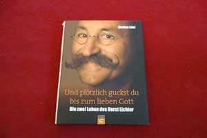 UND PLÖTZLICH GUCKST DU BIS ZUM LIEBEN GOTT. Die zwei Leben des Horst Lichter.