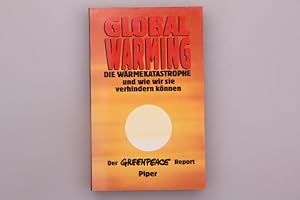 GLOBAL WARMING. Die Wärmekatastrophe und wie wir sie verhindern können - der Greenpeace-Report