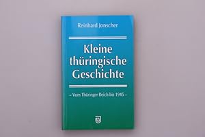 KLEINE THÜRINGISCHE GESCHICHTE. Vom Thüringer Reich bis 1945