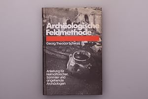 ARCHÄOLOGISCHE FELDMETHODE. Eine Anleitung für Heimatforscher, Sammler und angehende Archäologen