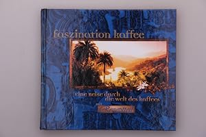 FASZINATION KAFFEE - EINE REISE DURCH DIE WELT DES KAFFEES. Mit Rezeptteil