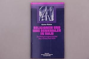 RELIGIONEN UND IHRE DENKMÄLER IN KÖLN. Zur Religionsgeschichte des römischen Kölns